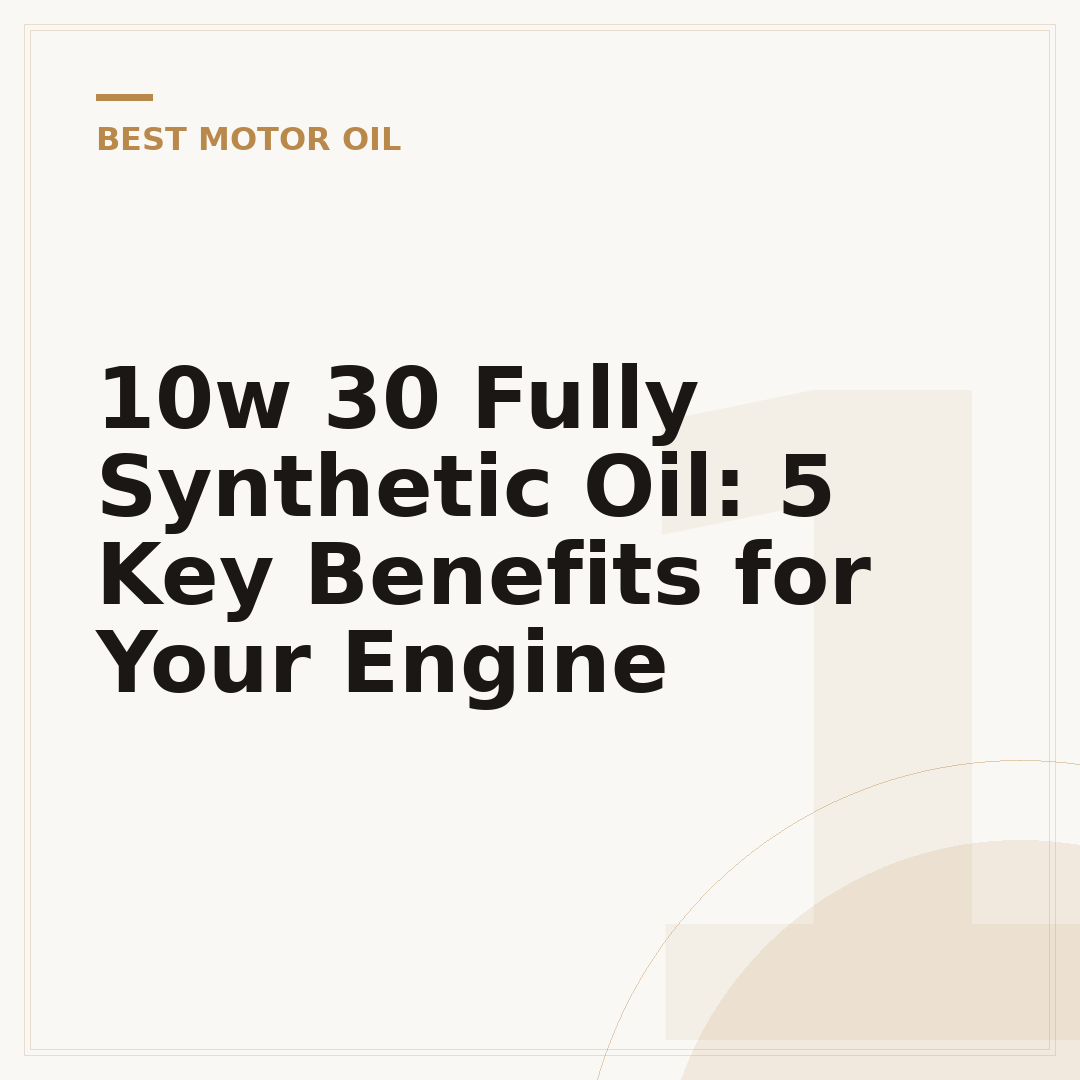 10w 30 Fully Synthetic Oil: 5 Key Benefits for Your Engine