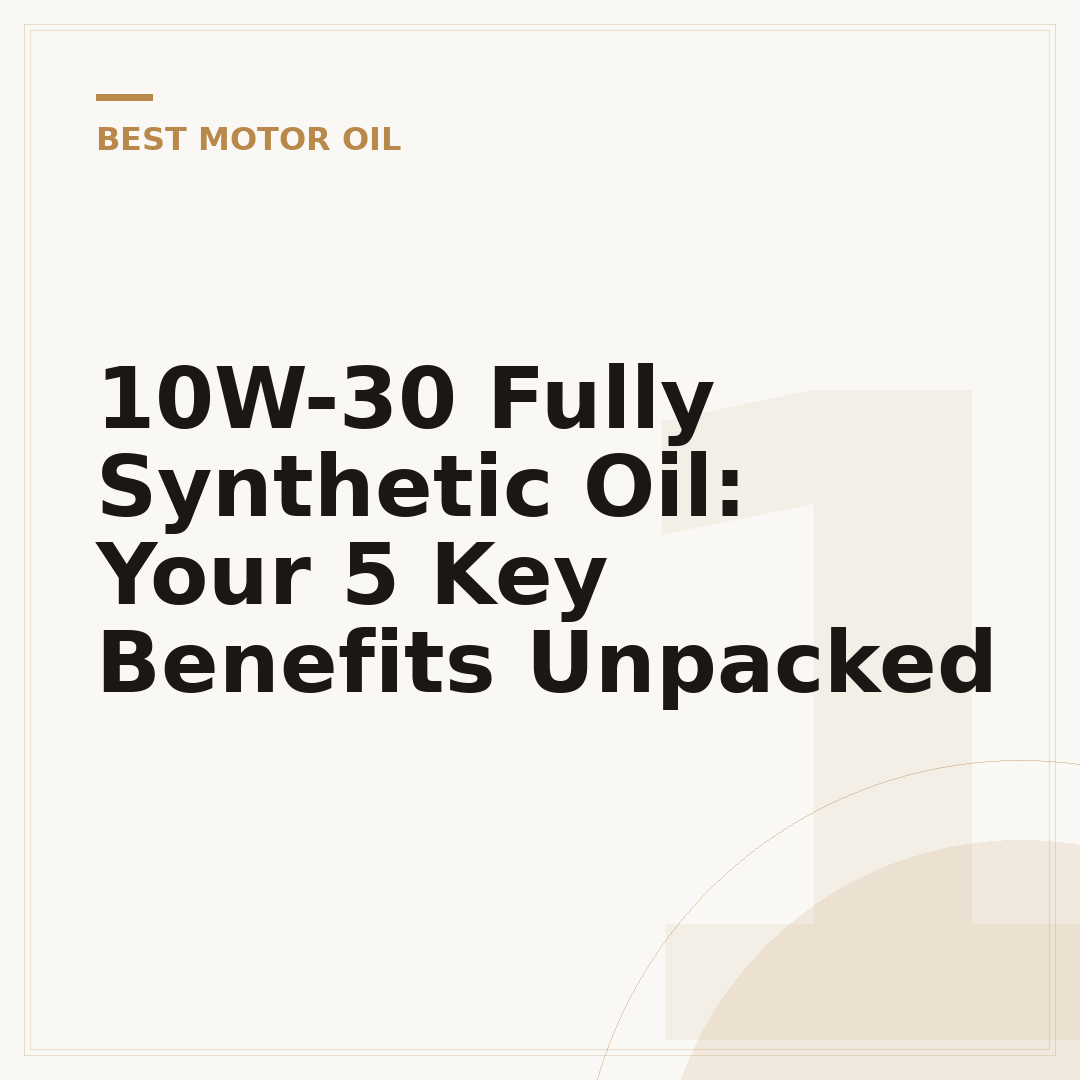 10W-30 Fully Synthetic Oil: Your 5 Key Benefits Unpacked