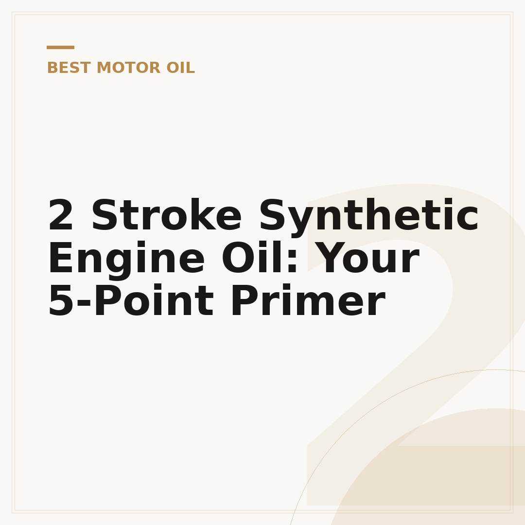 2 Stroke Synthetic Engine Oil: Your 5-Point Primer