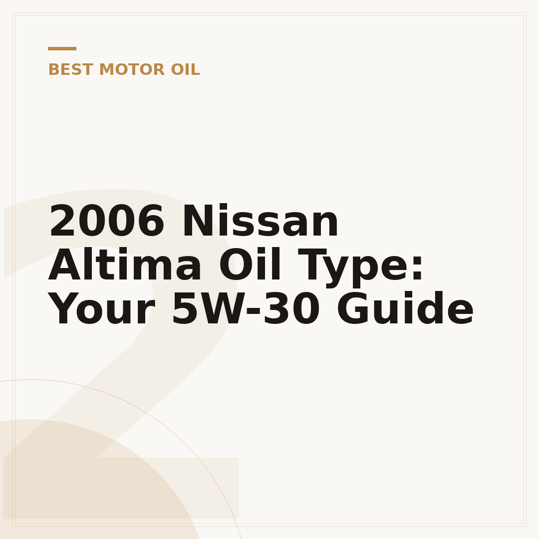 2006 Nissan Altima Oil Type: Your 5W-30 Guide