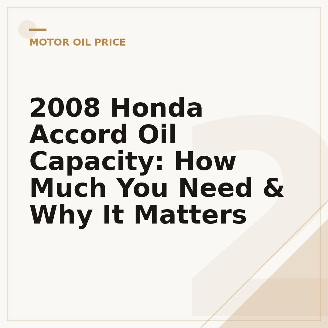 2008 Honda Accord Oil Capacity: How Much You Need & Why It Matters