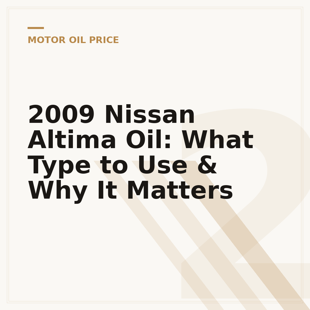 2009 Nissan Altima Oil: What Type to Use & Why It Matters
