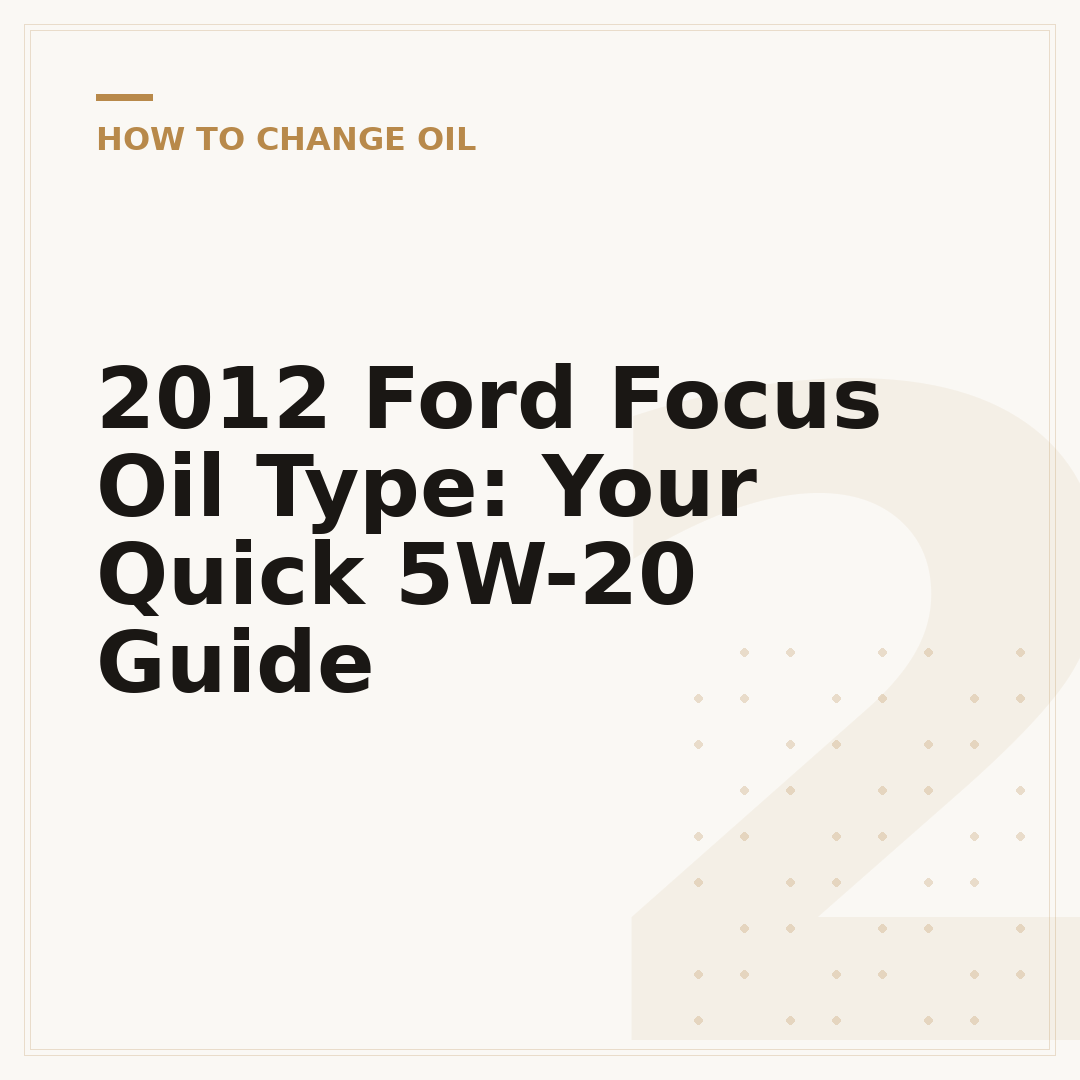 2012 Ford Focus Oil Type: Your Quick 5W-20 Guide