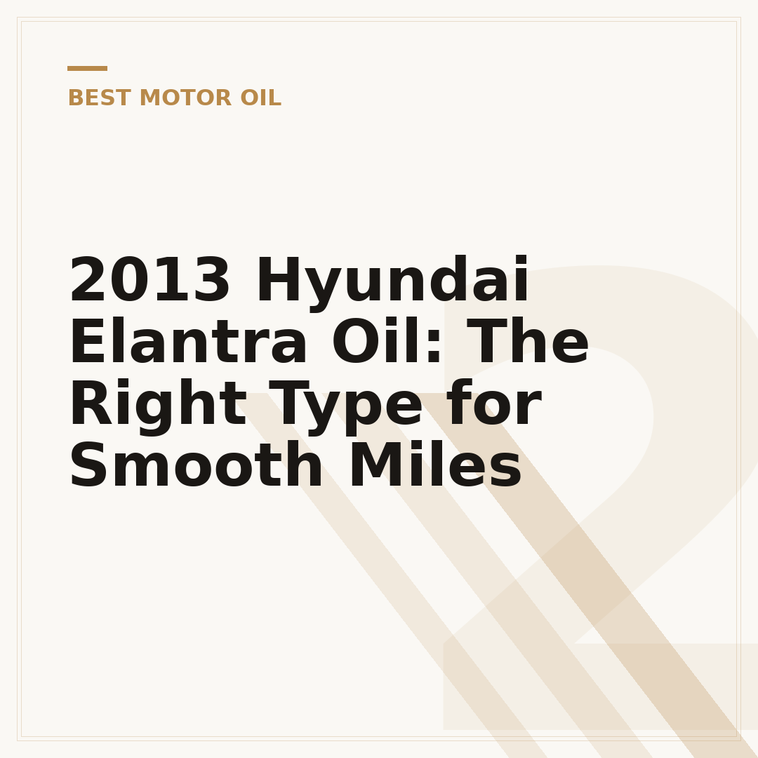 2013 Hyundai Elantra Oil: The Right Type for Smooth Miles