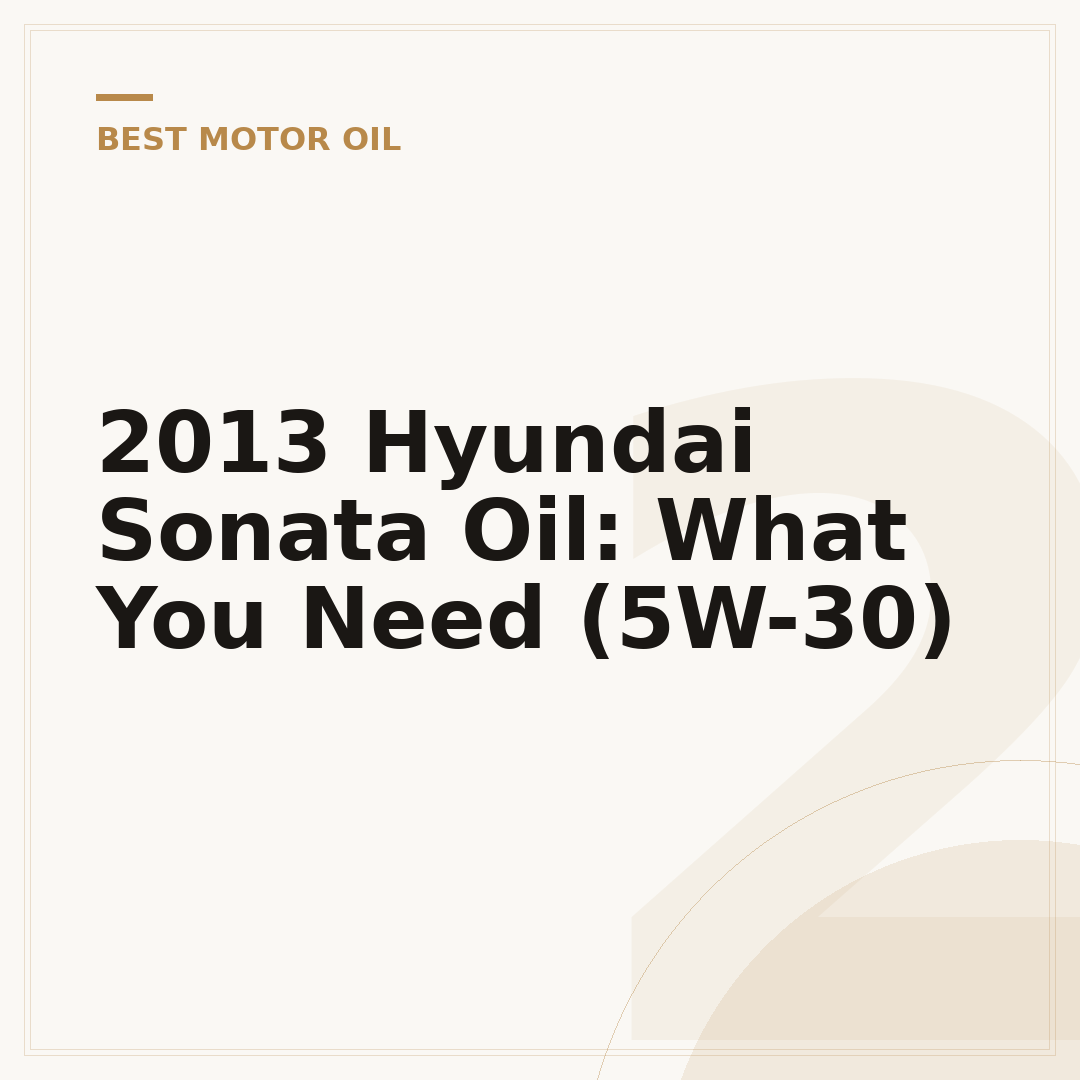 2013 Hyundai Sonata Oil: What You Need (5W-30)
