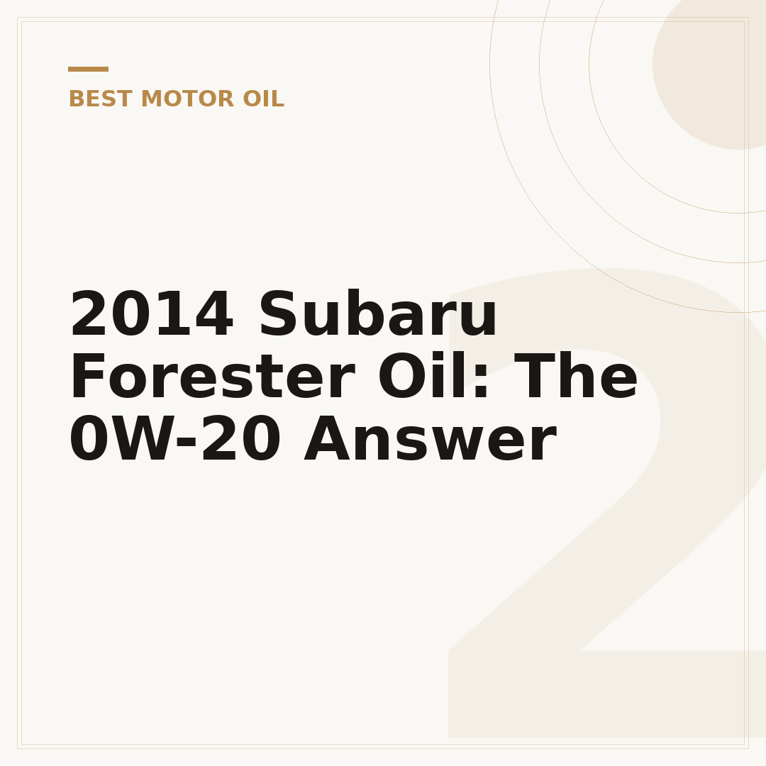 2014 Subaru Forester Oil: The 0W-20 Answer