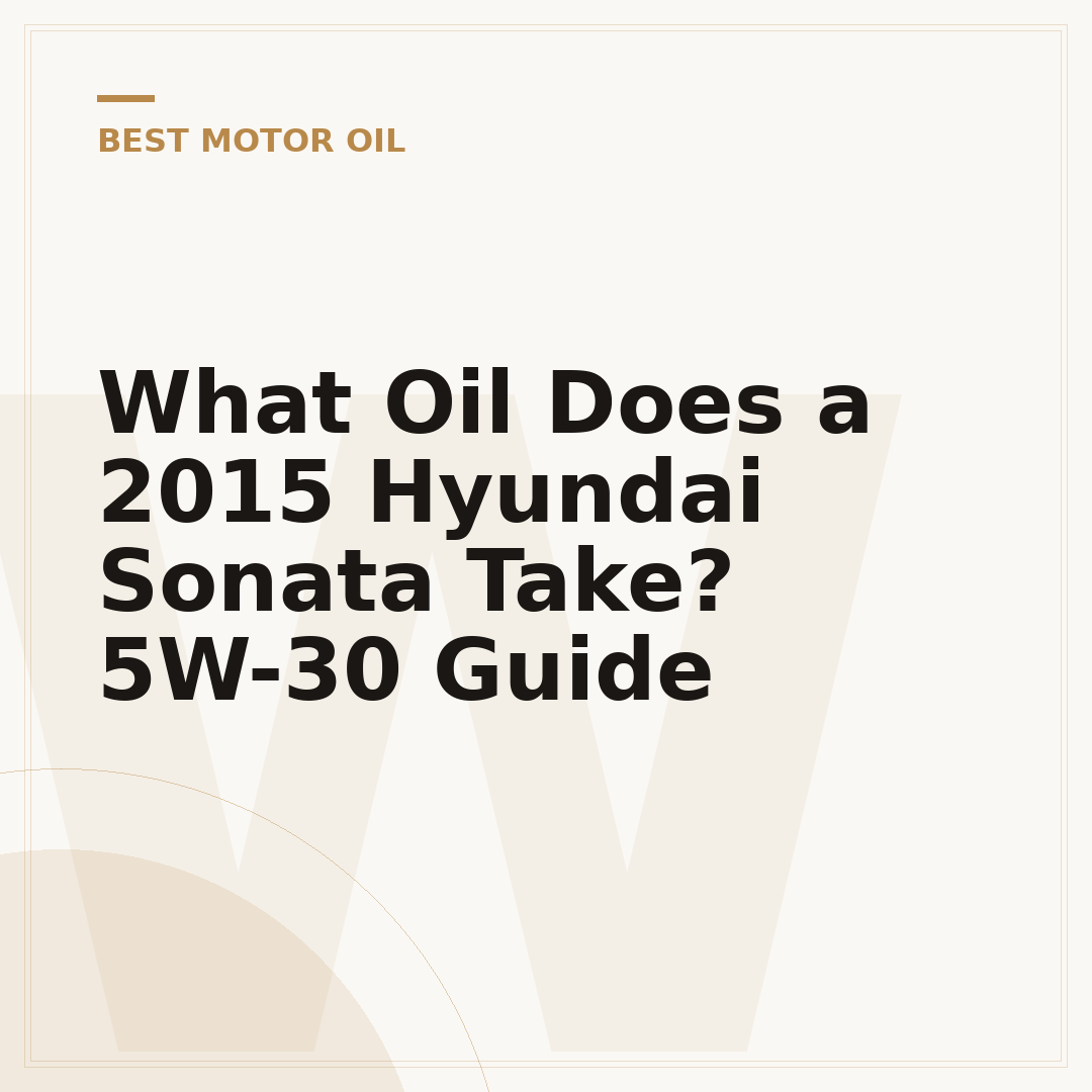 What Oil Does a 2015 Hyundai Sonata Take? 5W-30 Guide