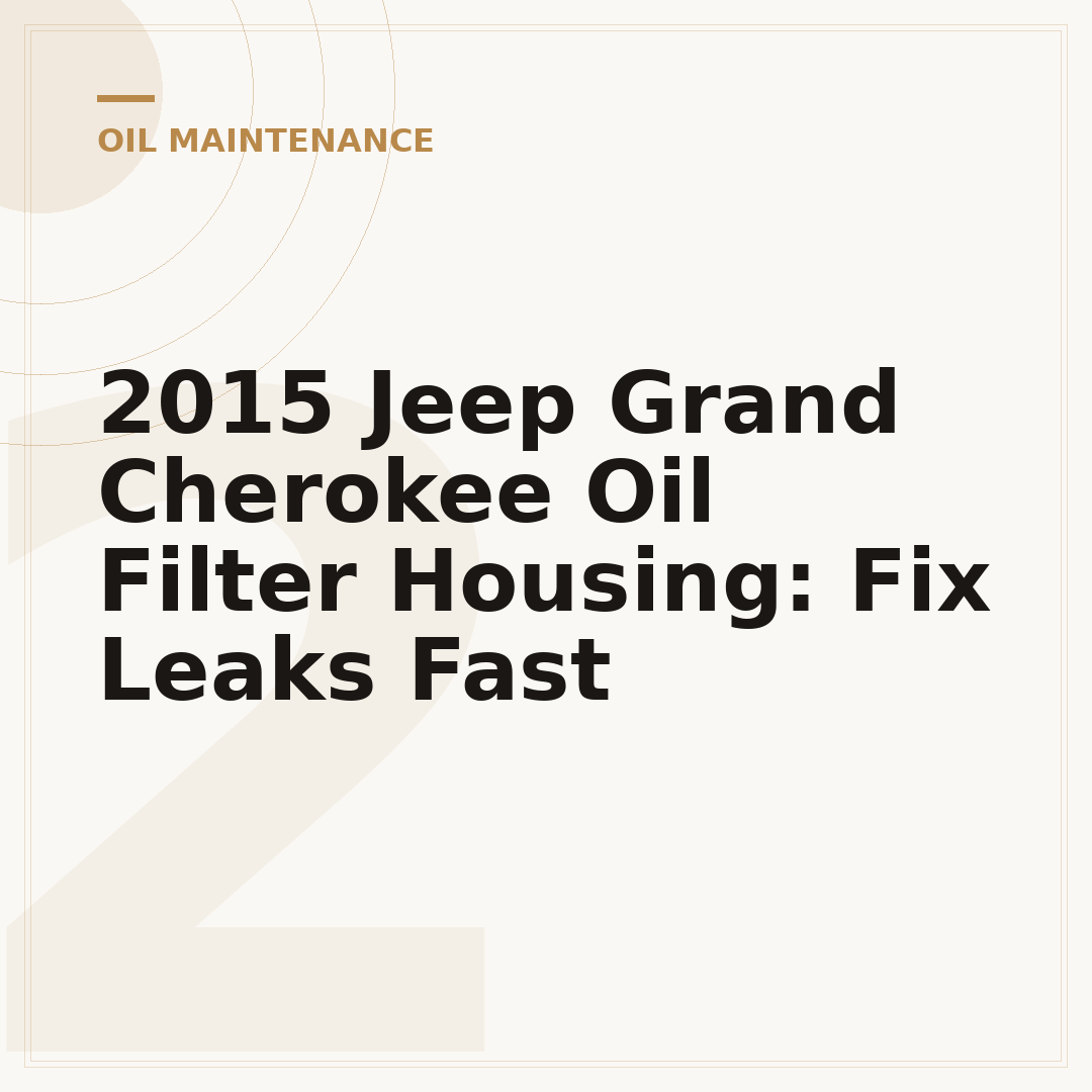2015 Jeep Grand Cherokee Oil Filter Housing: Fix Leaks Fast