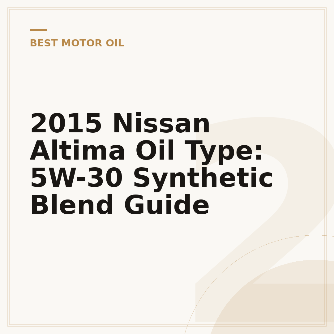 2015 Nissan Altima Oil Type: 5W-30 Synthetic Blend Guide
