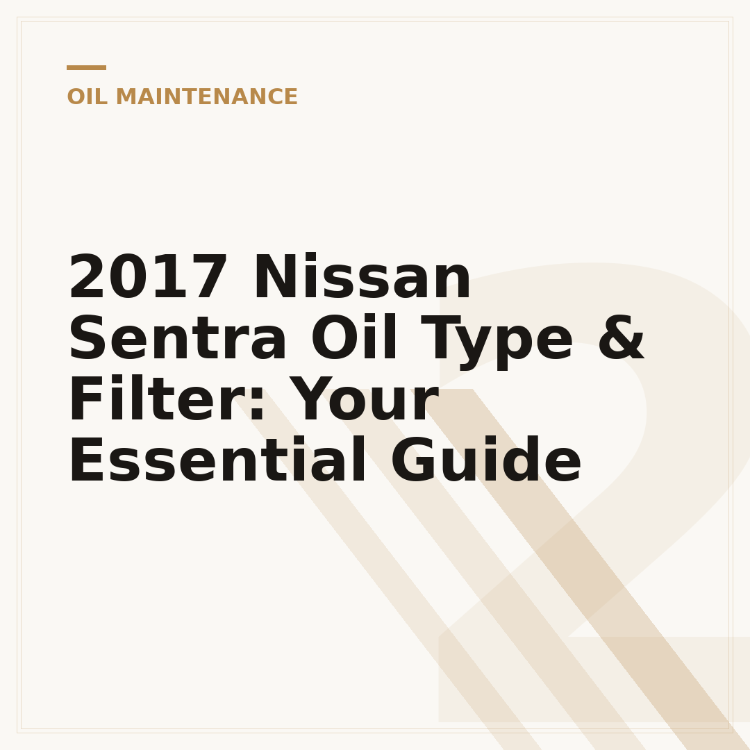 2017 Nissan Sentra Oil Type & Filter: Your Essential Guide