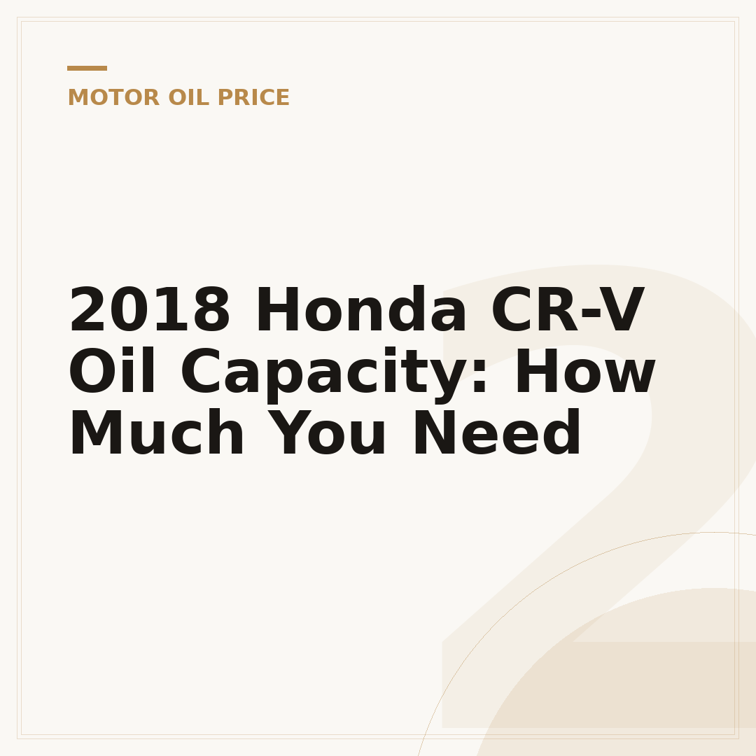 2018 Honda CR-V Oil Capacity: How Much You Need
