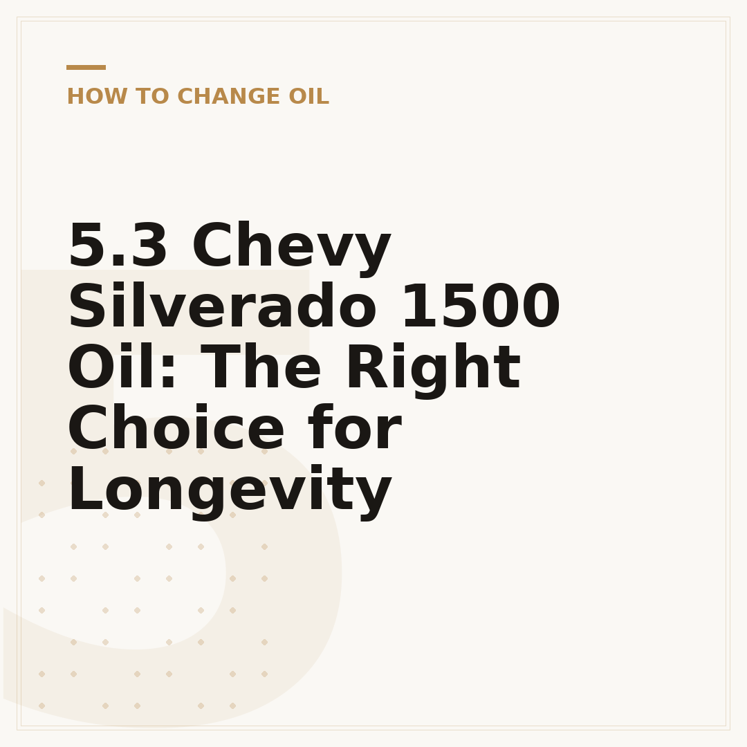 5.3 Chevy Silverado 1500 Oil: The Right Choice for Longevity