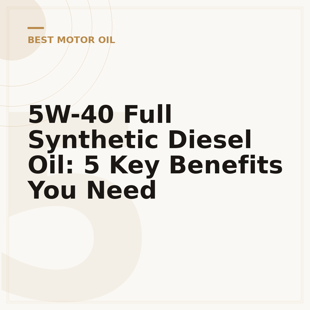 5W-40 Full Synthetic Diesel Oil: 5 Key Benefits You Need