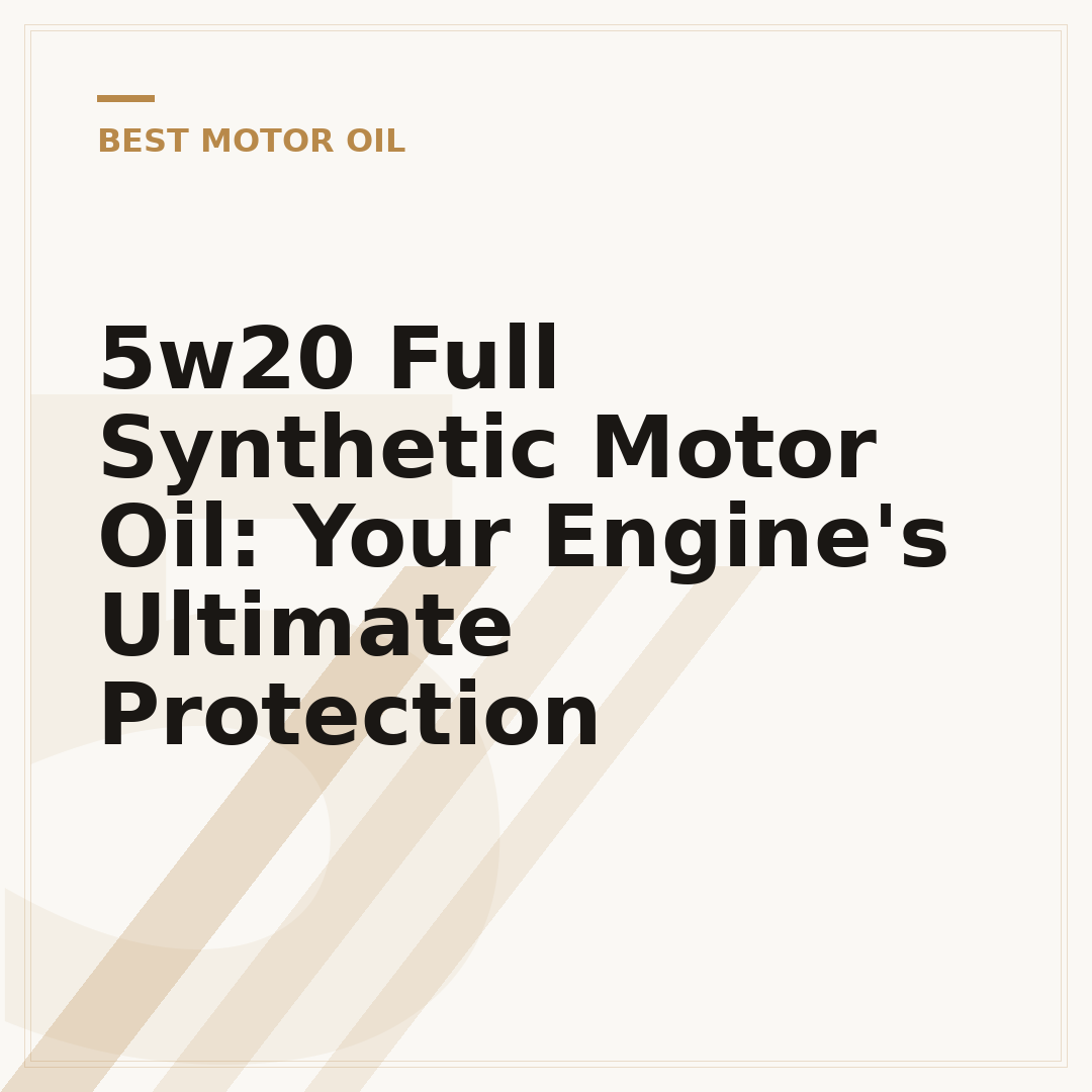 5w20 Full Synthetic Motor Oil: Your Engine's Ultimate Protection