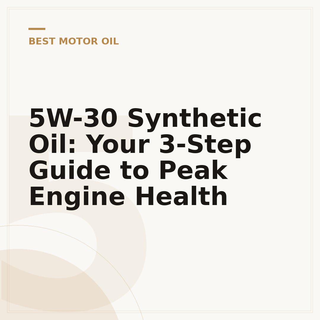 5W-30 Synthetic Oil: Your 3-Step Guide to Peak Engine Health
