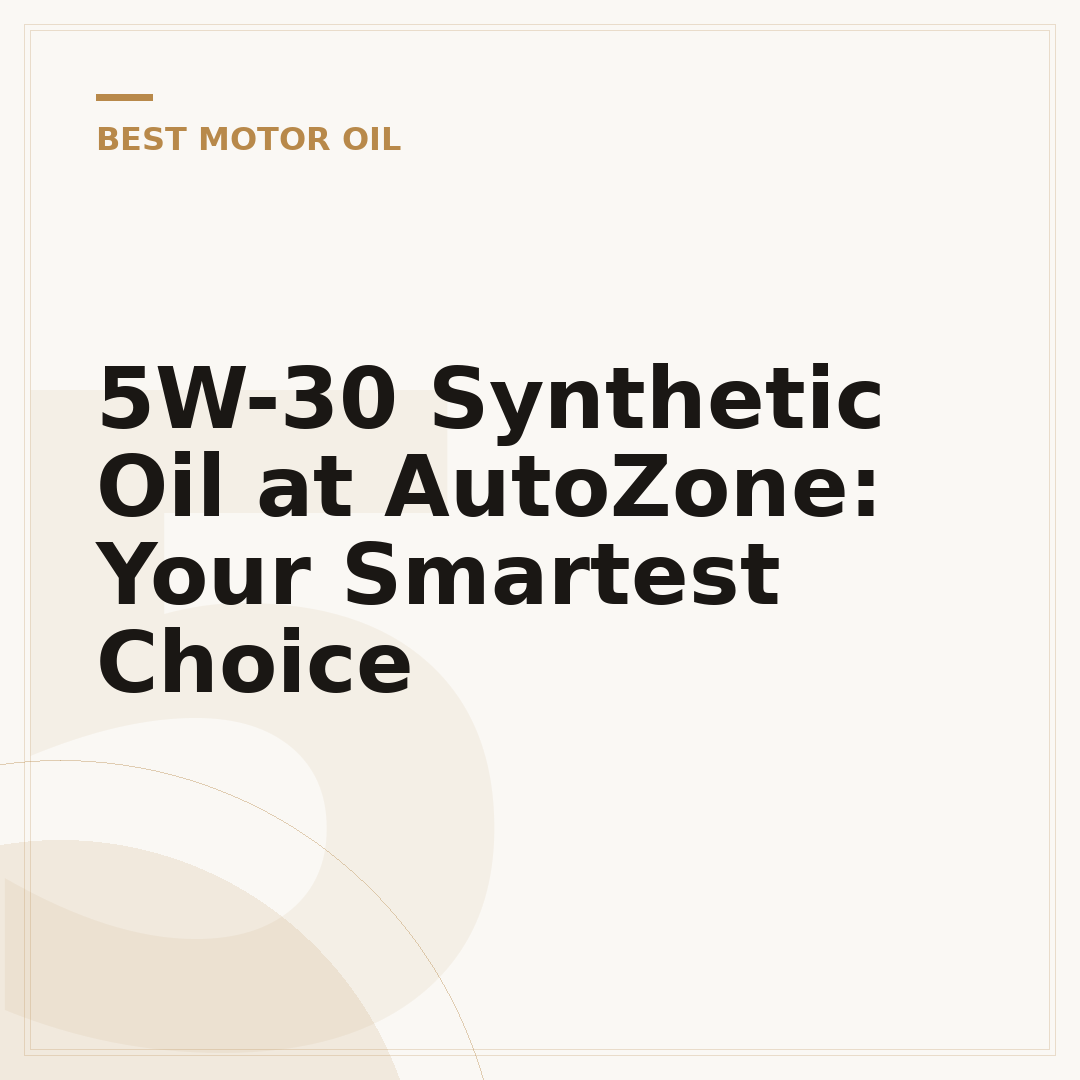 5W-30 Synthetic Oil at AutoZone: Your Smartest Choice