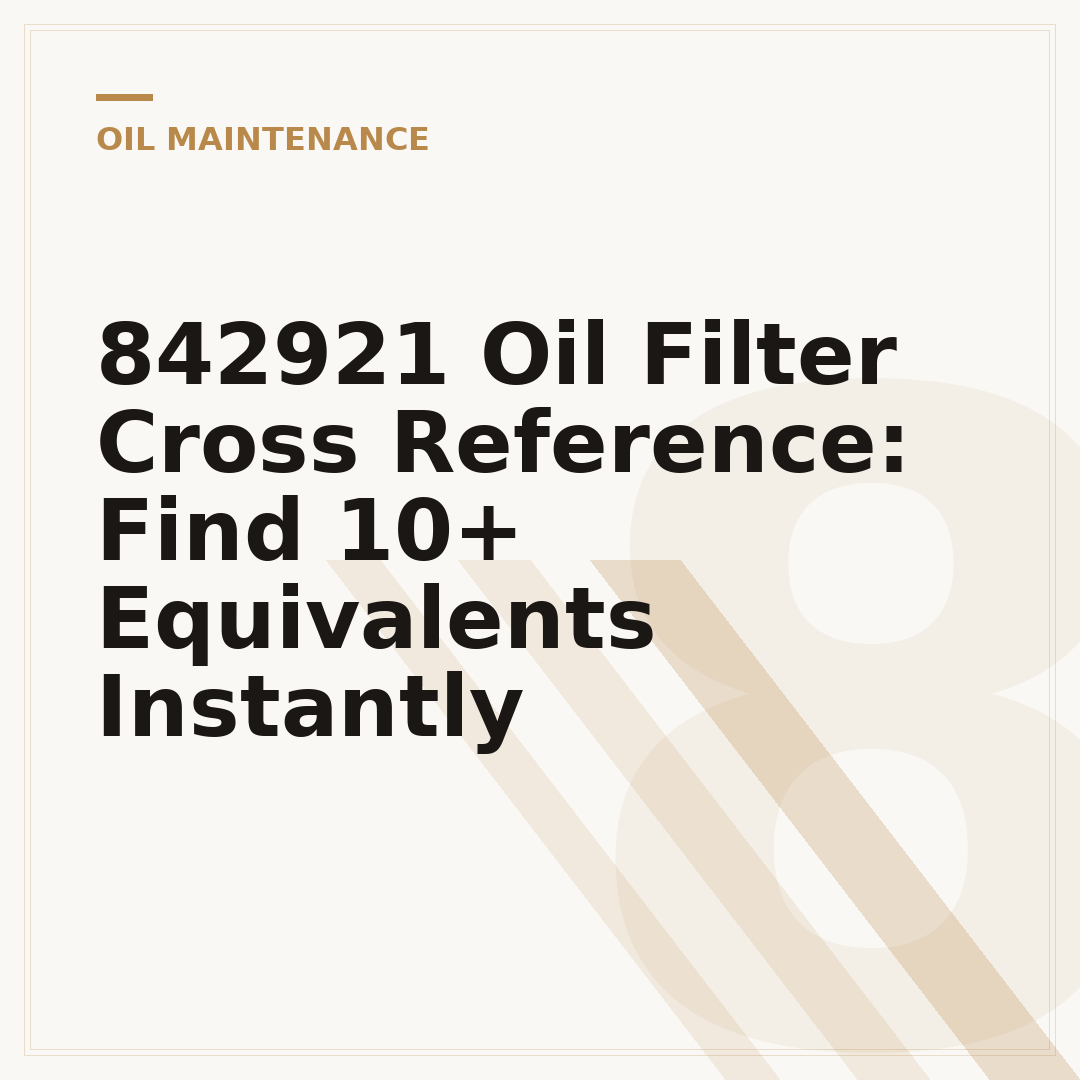 842921 Oil Filter Cross Reference: Find 10+ Equivalents Instantly