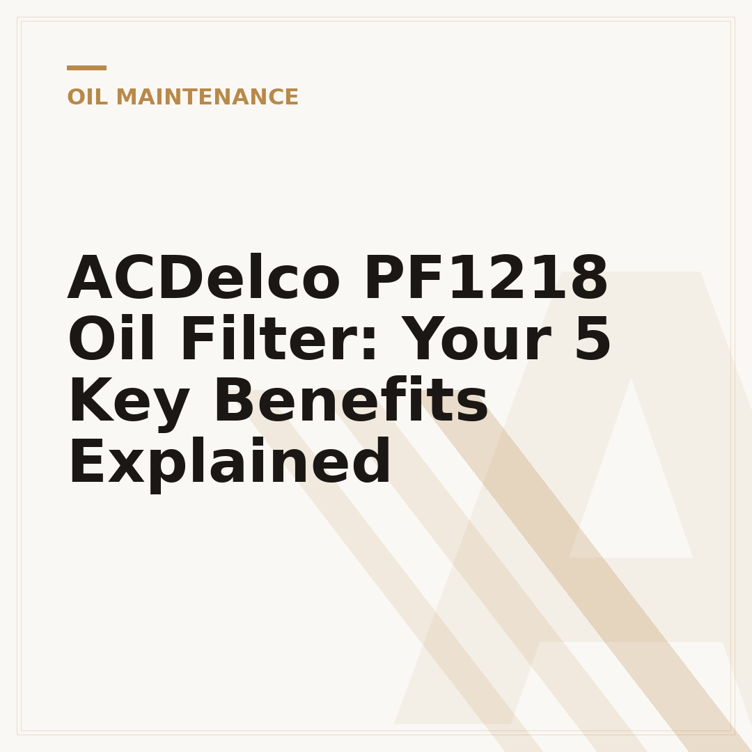 ACDelco PF1218 Oil Filter: Your 5 Key Benefits Explained