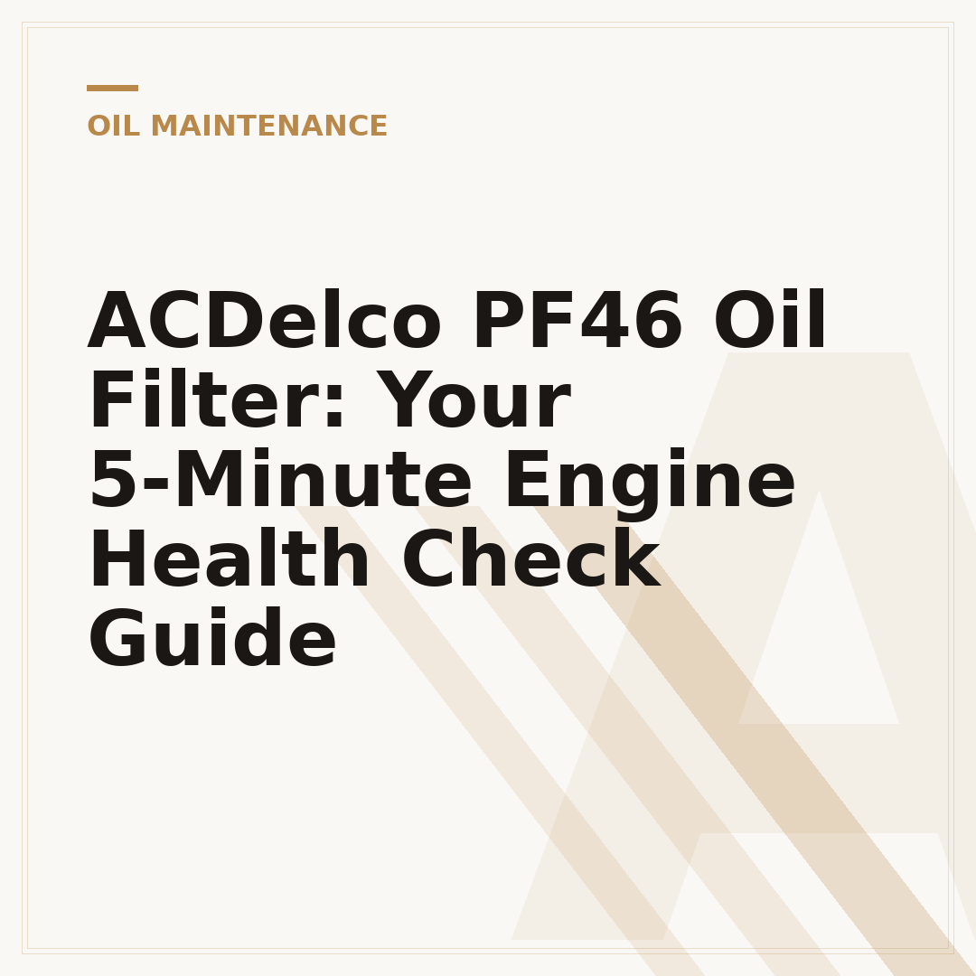 ACDelco PF46 Oil Filter: Your 5-Minute Engine Health Check Guide