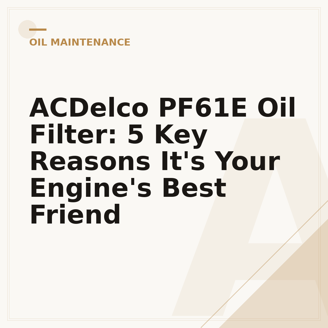 ACDelco PF61E Oil Filter: 5 Key Reasons It's Your Engine's Best Friend