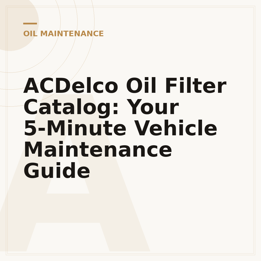 ACDelco Oil Filter Catalog: Your 5-Minute Vehicle Maintenance Guide