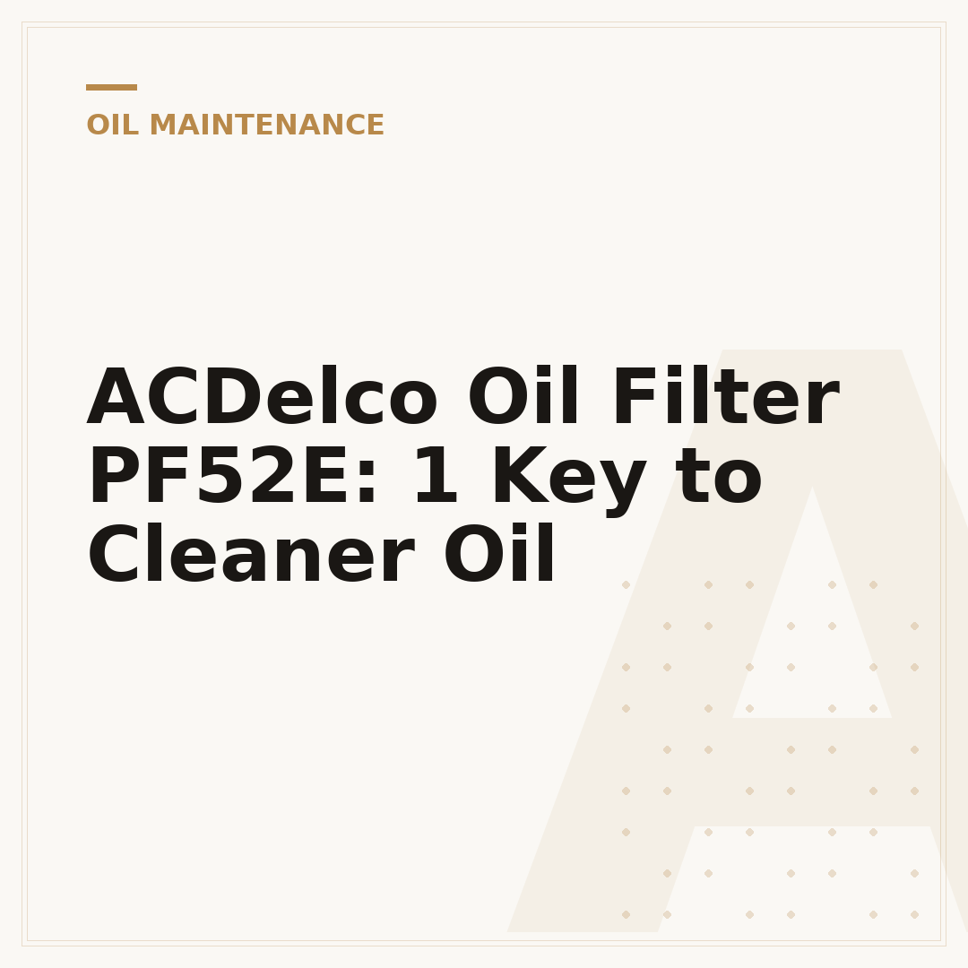 ACDelco Oil Filter PF52E: 1 Key to Cleaner Oil