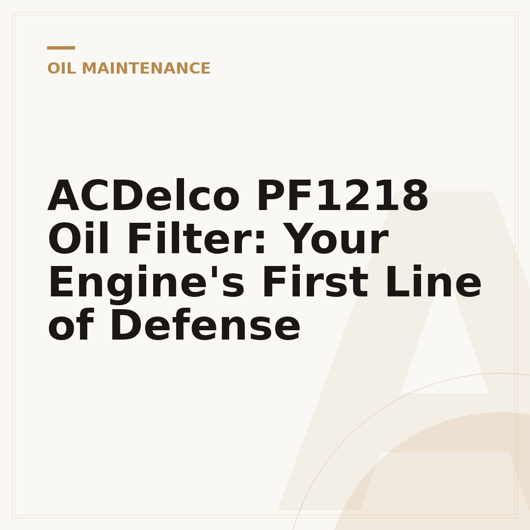 ACDelco PF1218 Oil Filter: Your Engine's First Line of Defense