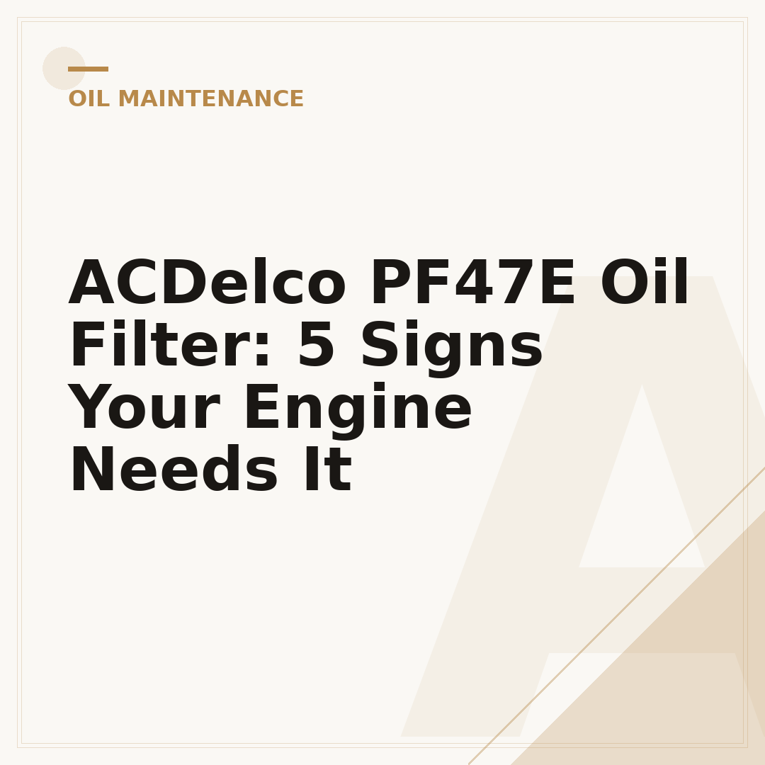 ACDelco PF47E Oil Filter: 5 Signs Your Engine Needs It