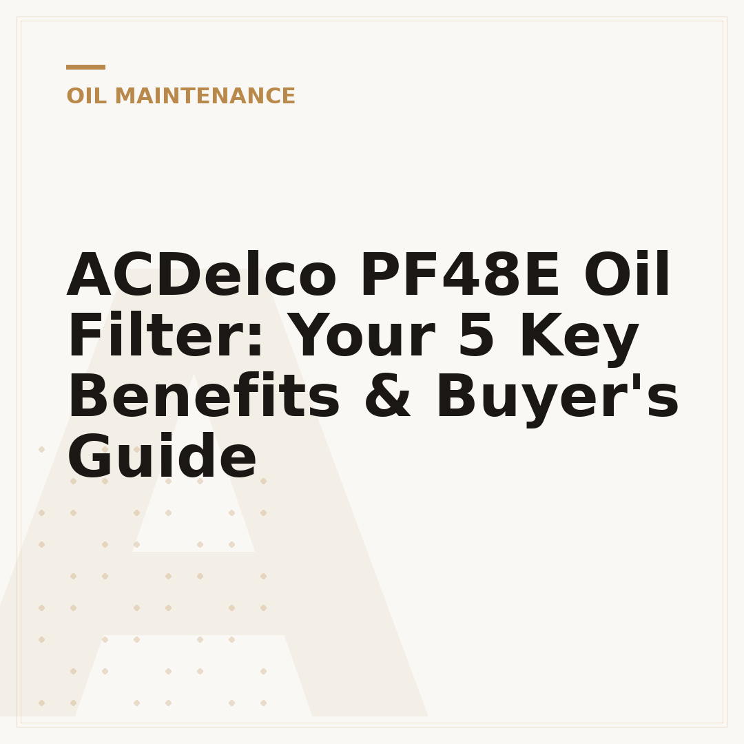 ACDelco PF48E Oil Filter: Your 5 Key Benefits & Buyer's Guide