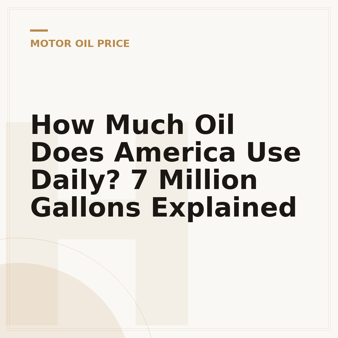 How Much Oil Does America Use Daily? 7 Million Gallons Explained