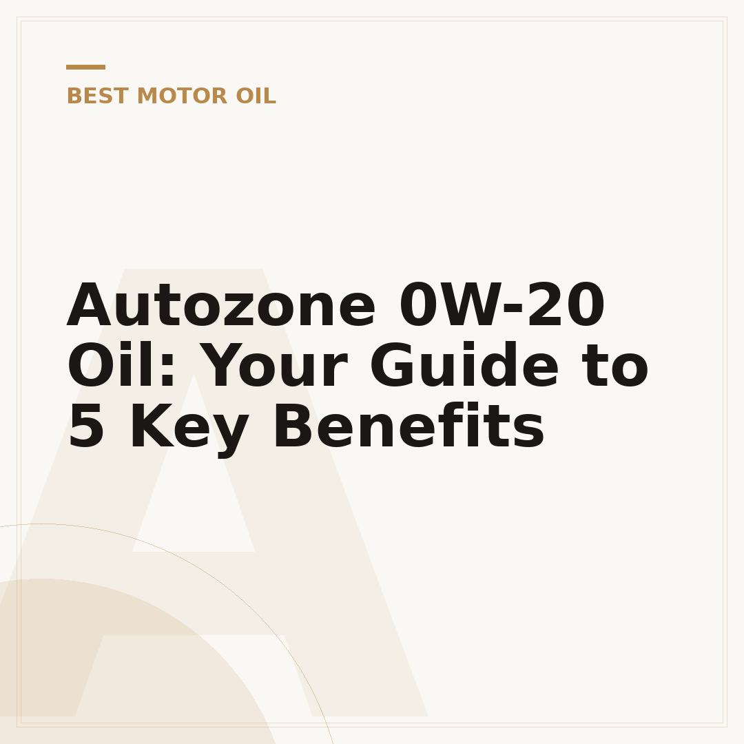 Autozone 0W-20 Oil: Your Guide to 5 Key Benefits