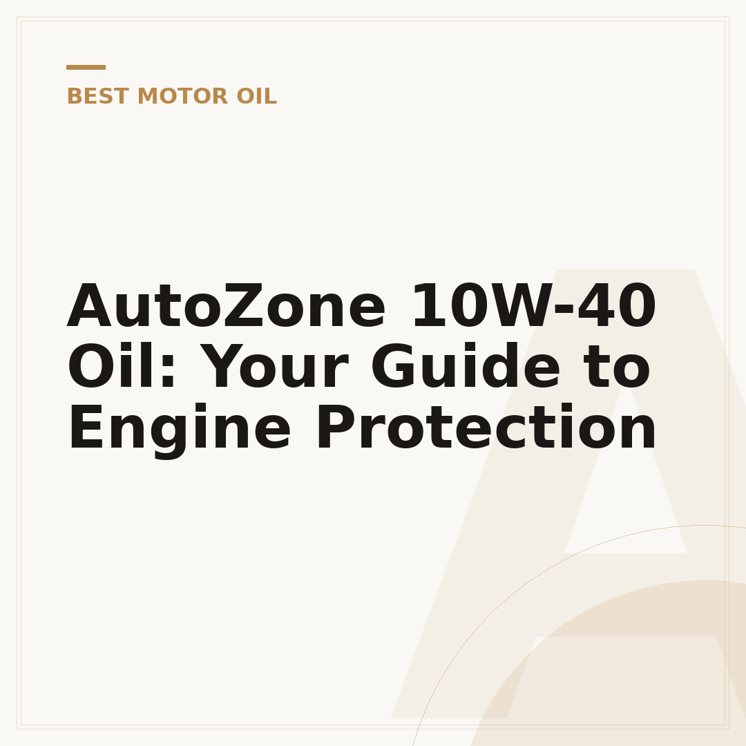 AutoZone 10W-40 Oil: Your Guide to Engine Protection