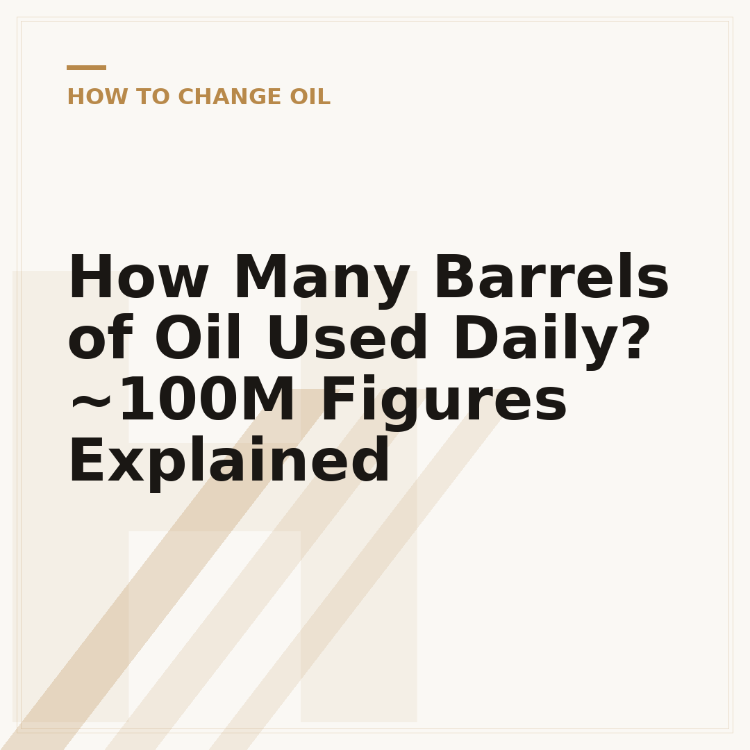 How Many Barrels of Oil Used Daily? ~100M Figures Explained