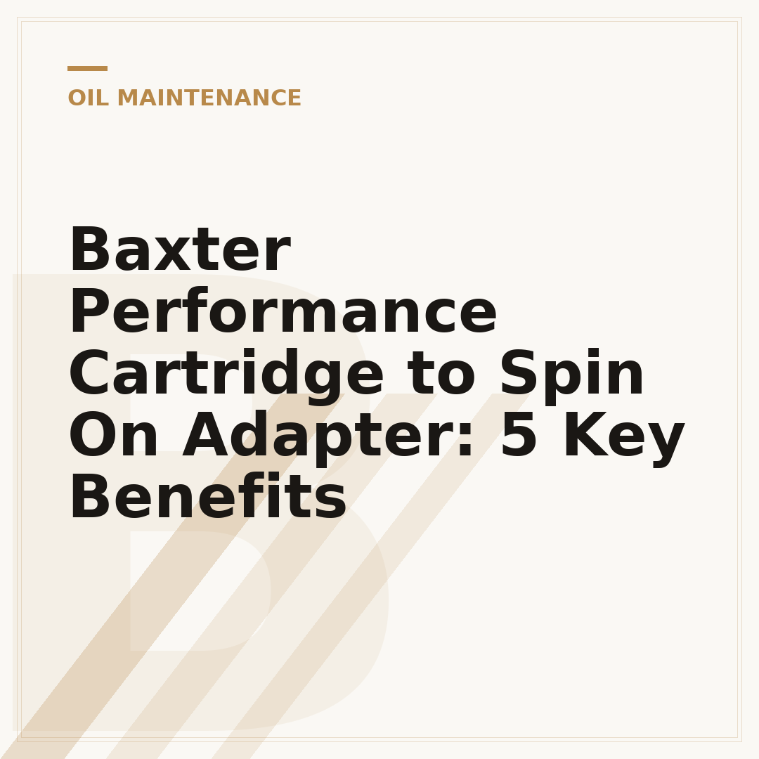 Baxter Performance Cartridge to Spin On Adapter: 5 Key Benefits
