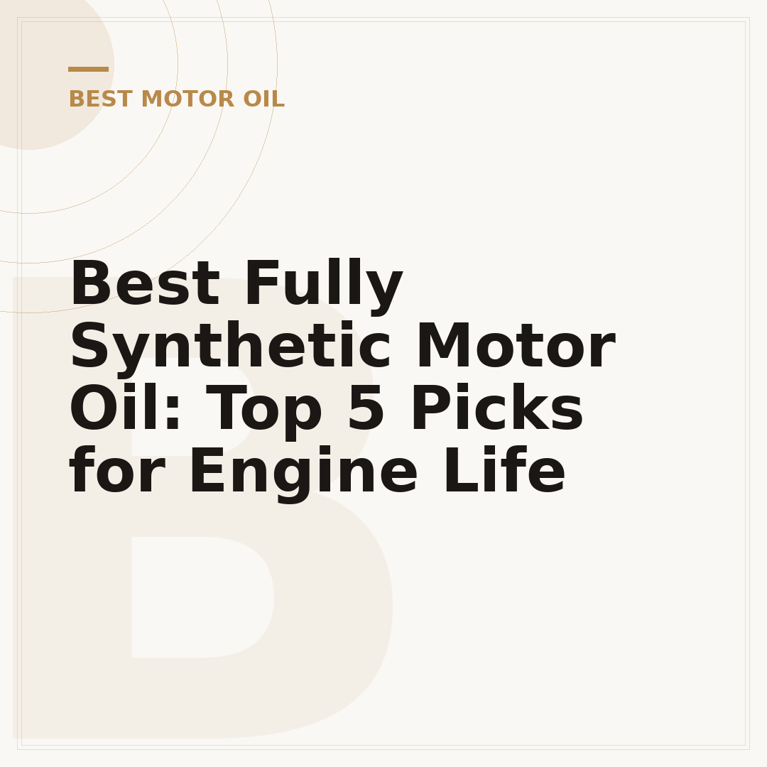 Best Fully Synthetic Motor Oil: Top 5 Picks for Engine Life