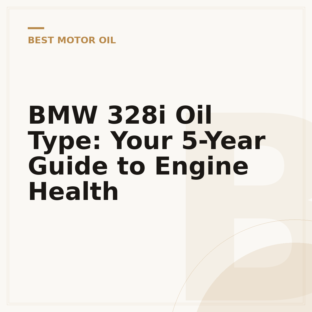 BMW 328i Oil Type: Your 5-Year Guide to Engine Health