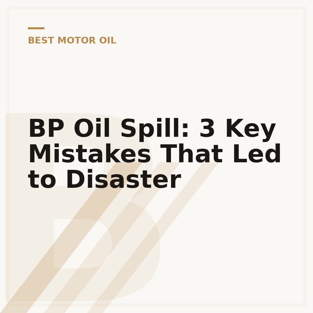 BP Oil Spill: 3 Key Mistakes That Led to Disaster