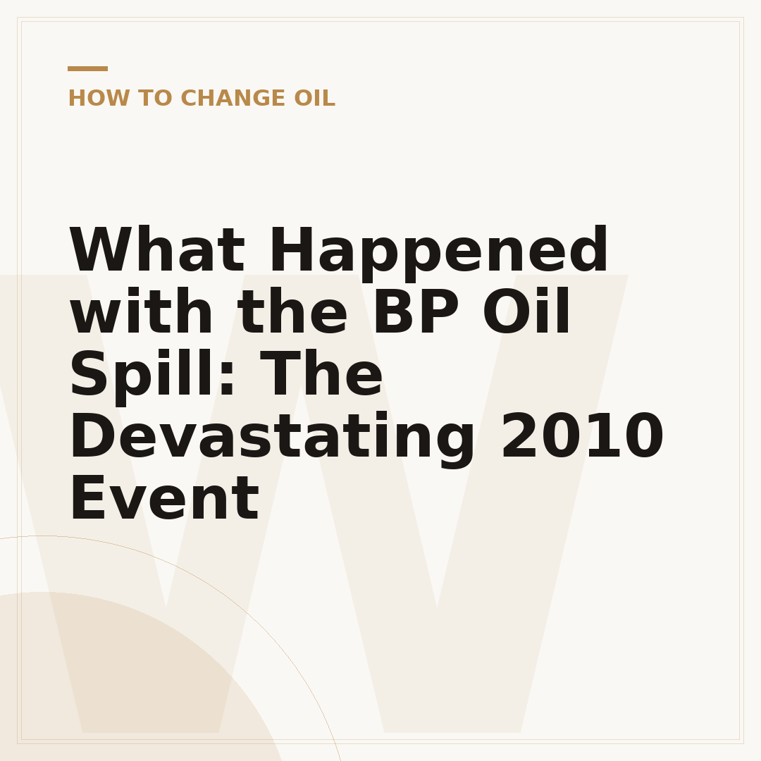 What Happened with the BP Oil Spill: The Devastating 2010 Event