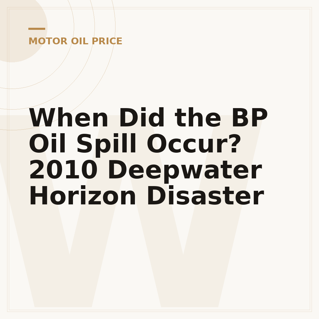 When Did the BP Oil Spill Occur? 2010 Deepwater Horizon Disaster