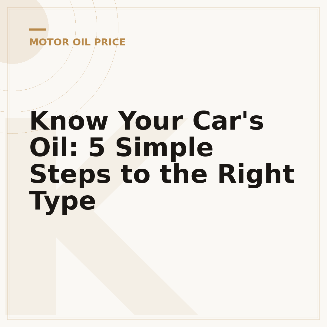 Know Your Car's Oil: 5 Simple Steps to the Right Type