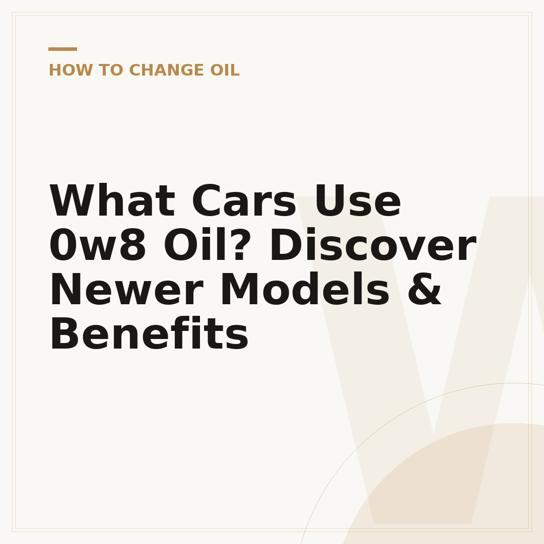 What Cars Use 0w8 Oil? Discover Newer Models & Benefits