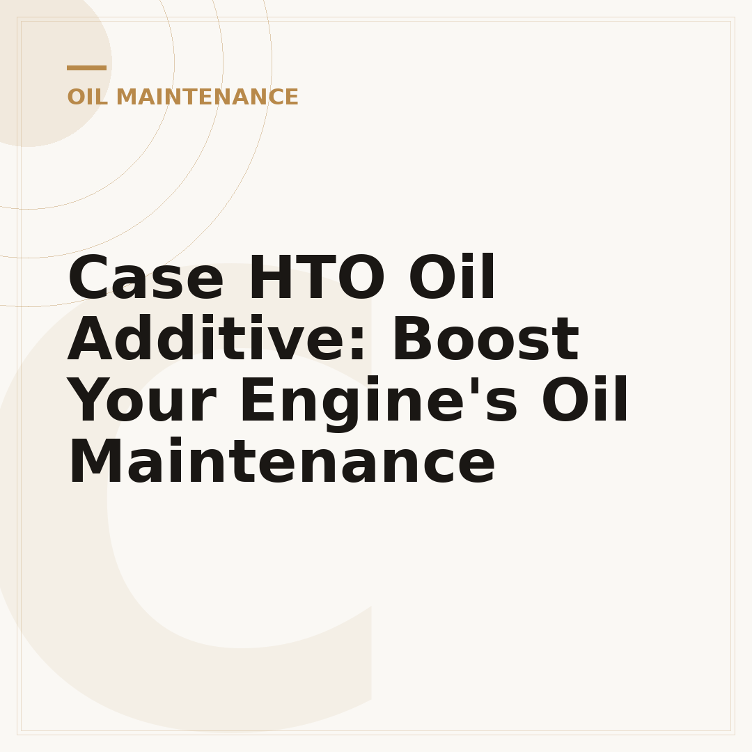 Case HTO Oil Additive: Boost Your Engine's Oil Maintenance