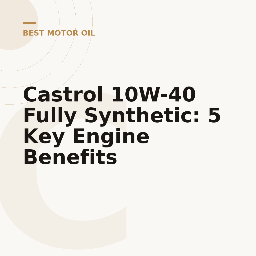 Castrol 10W-40 Fully Synthetic: 5 Key Engine Benefits