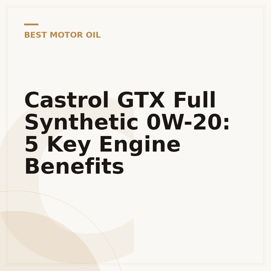 Castrol GTX Full Synthetic 0W-20: 5 Key Engine Benefits