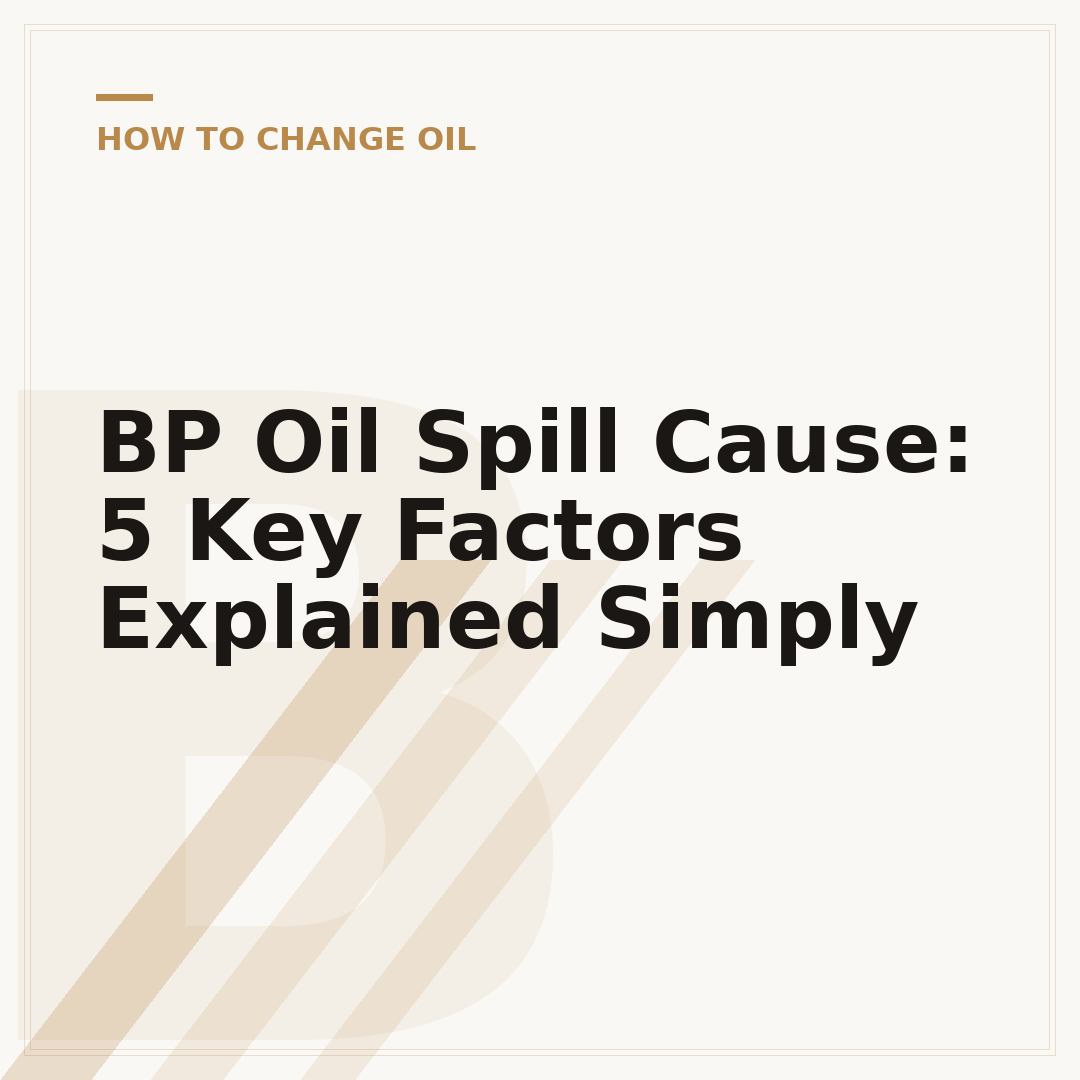 BP Oil Spill Cause: 5 Key Factors Explained Simply