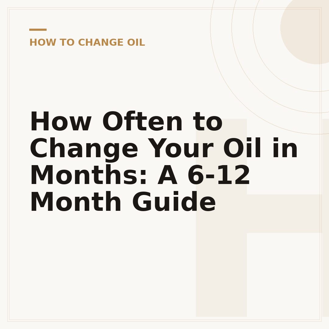 How Often to Change Your Oil in Months: A 6-12 Month Guide
