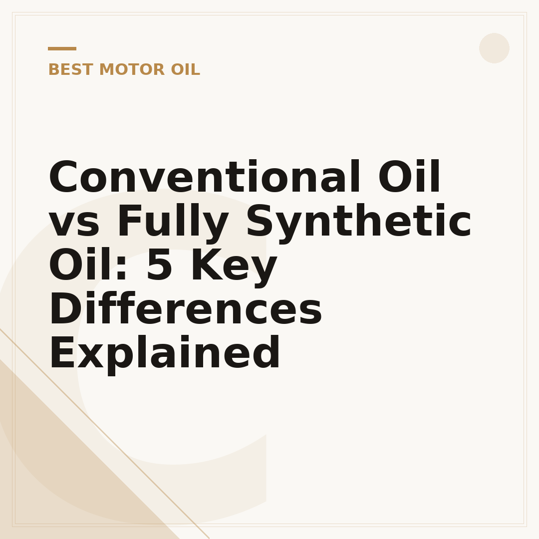 Conventional Oil vs Fully Synthetic Oil: 5 Key Differences Explained