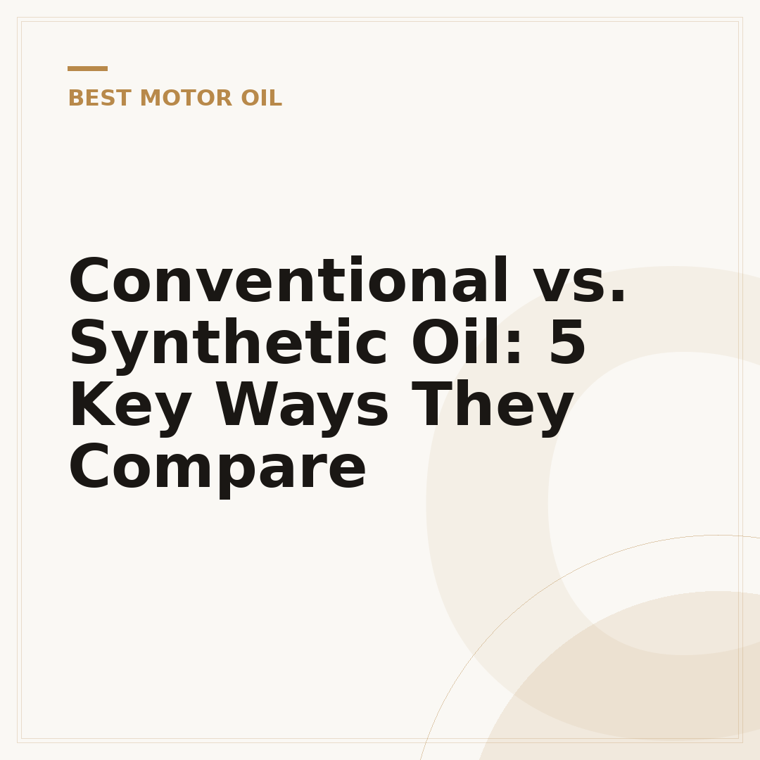 Conventional vs. Synthetic Oil: 5 Key Ways They Compare