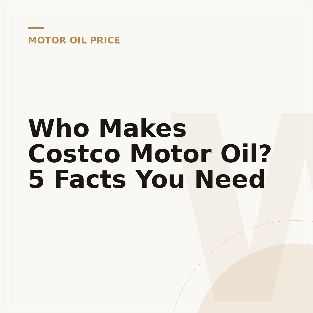 Who Makes Costco Motor Oil? 5 Facts You Need