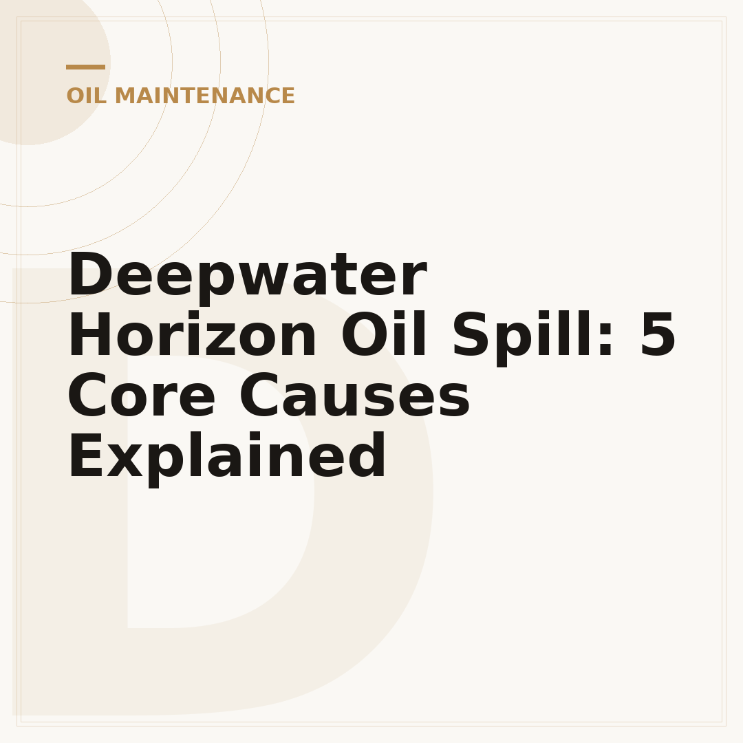 Deepwater Horizon Oil Spill: 5 Core Causes Explained